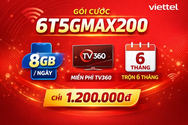 Gói cước 6T5GMAX200 Viettel – 8GB mỗi ngày, xem TV360 miễn phí, trọn gói 6 tháng chỉ 1.200.000đ
